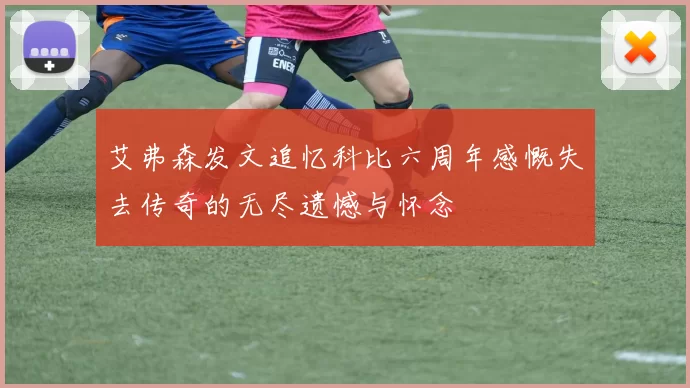 艾弗森发文追忆科比六周年感慨失去传奇的无尽遗憾与怀念